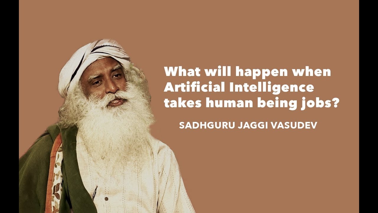 Sadhguru – What will happen when Artificial Intelligence takes up human being jobs?