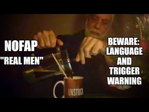 Real Men Nofap Rant. (Language and trigger warning)