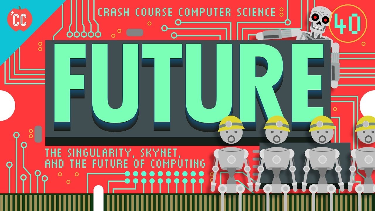 The Singularity, Skynet, and the Future of Computing: Crash Course Computer Science #40