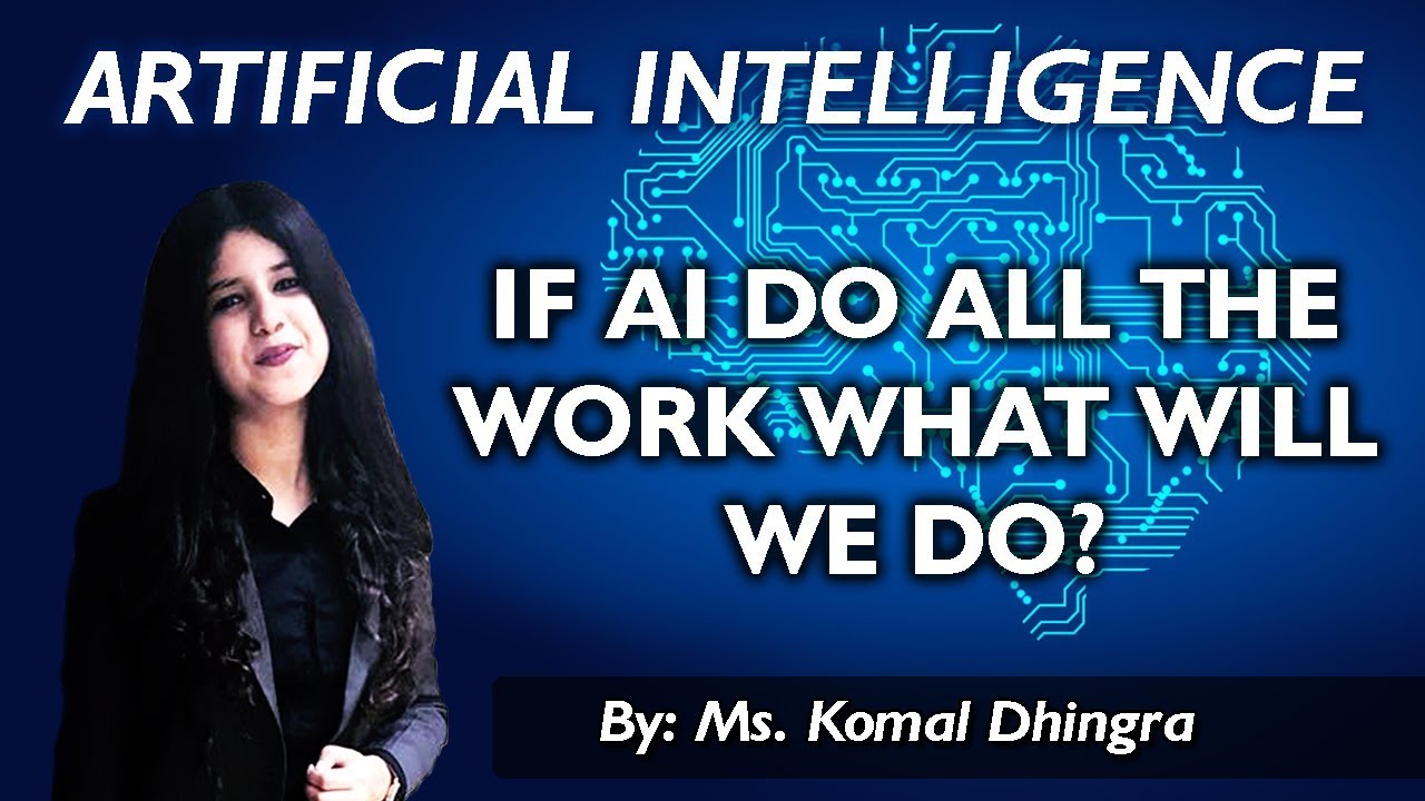 What is Artificial Intelligence? If AI Do All The Work What Will We Do ? |  By Komal Dhingra
