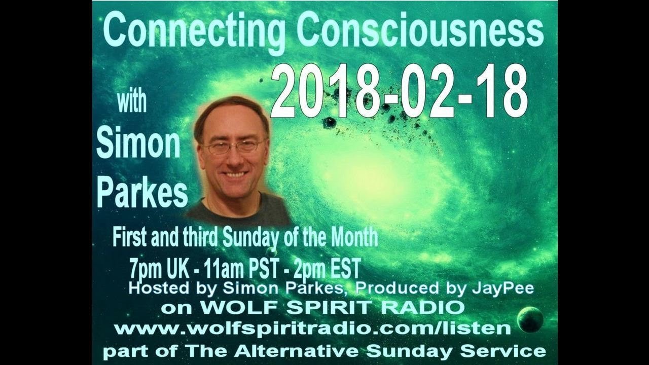 2018-02-18 Connecting Consciousness with SimonParkes FEB II
