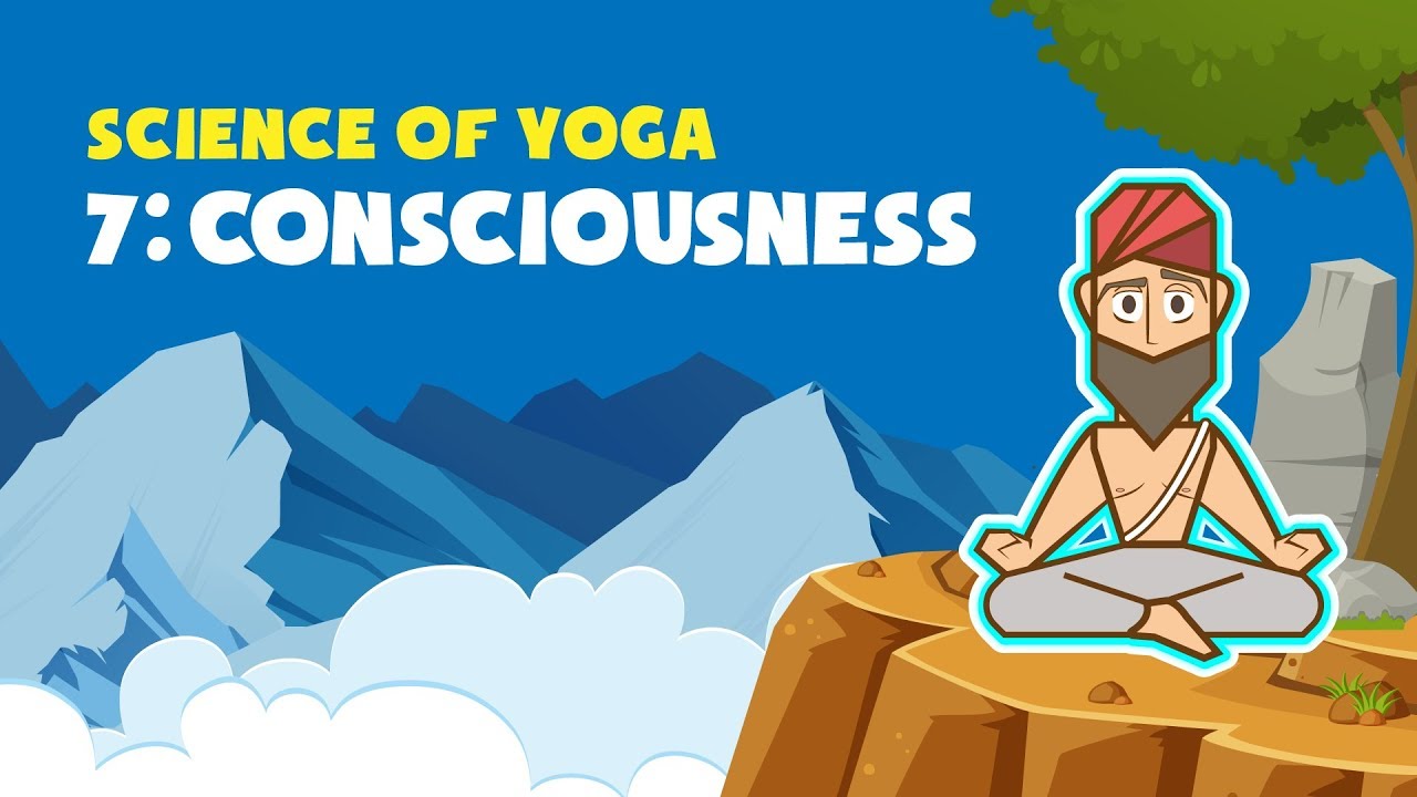 The Science of Yoga (Part 7 – Consciousness)