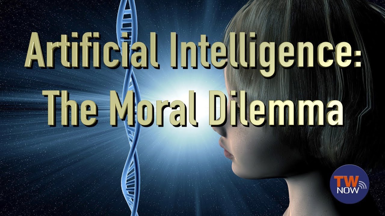 Artificial Intelligence: The Moral Dilemma  — TWNow  Episode_48