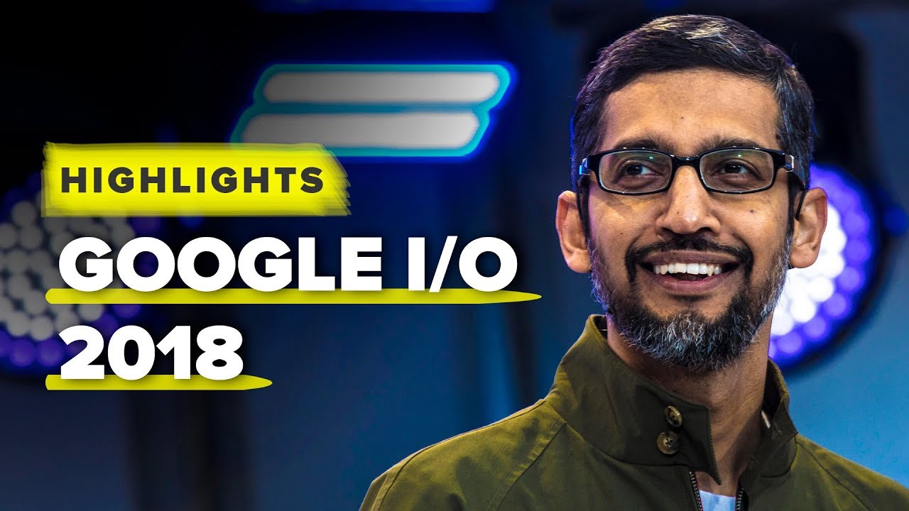 Google I/O 2018 highlights: Android P, Google Lens and AI
