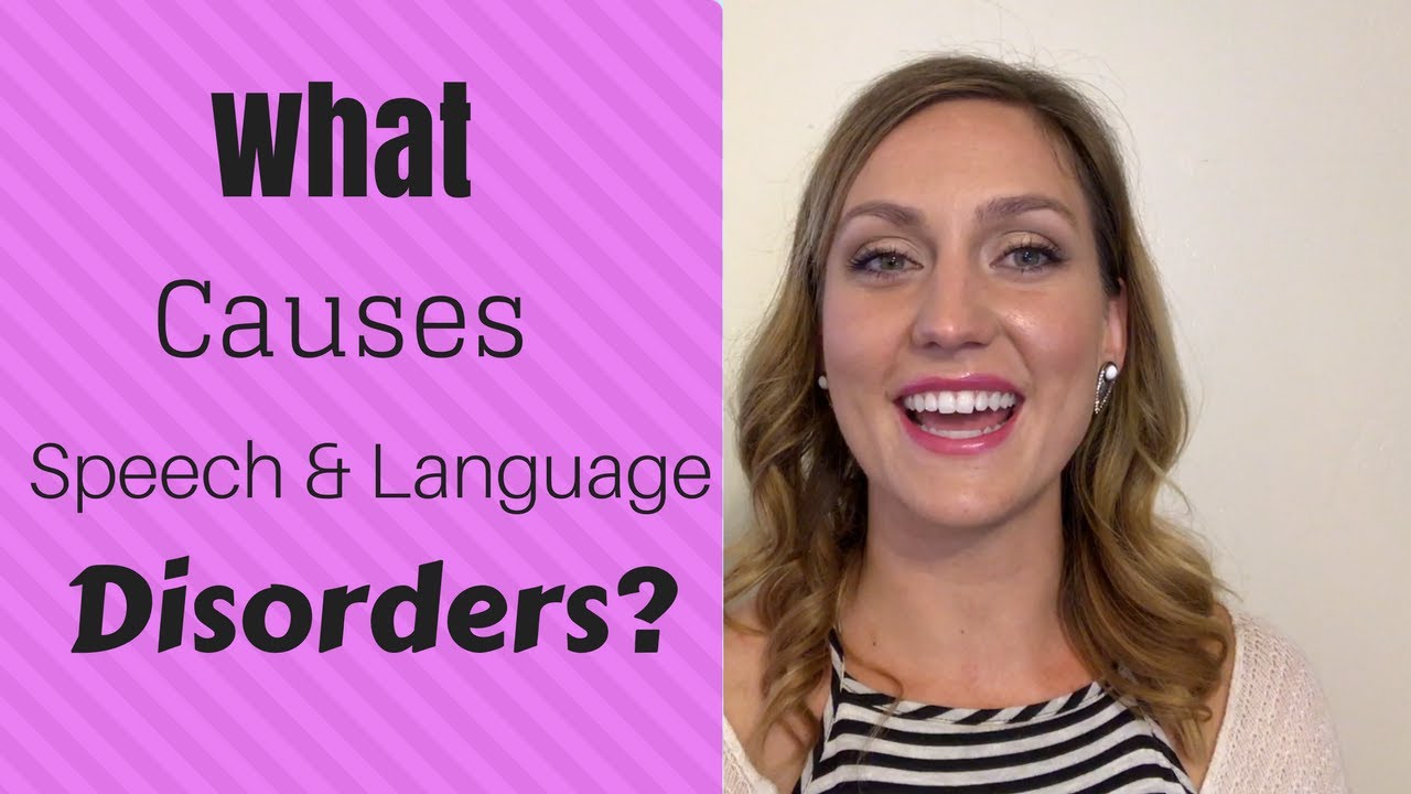 What causes Speech and Language Disorders?