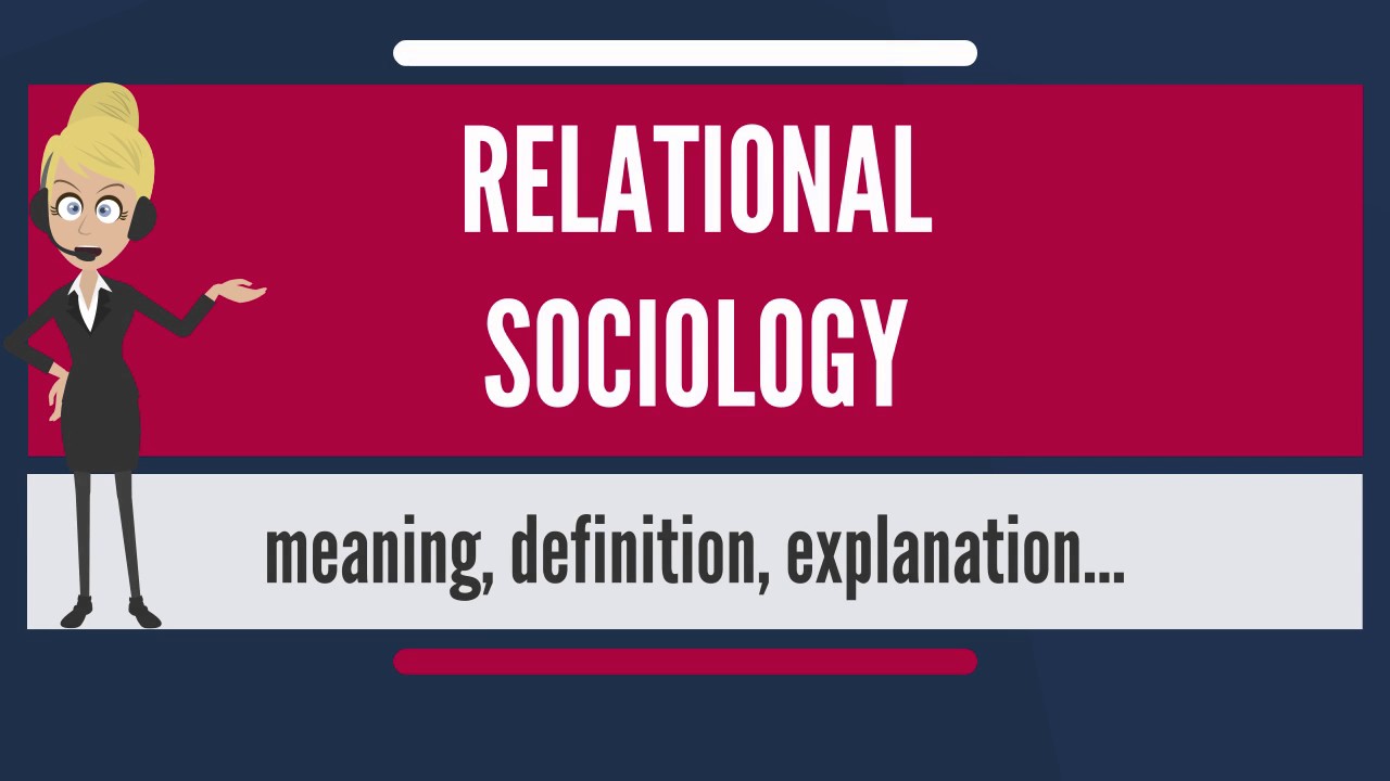 What is RELATIONAL SOCIOLOGY? What does RELATIONAL SOCIOLOGY mean?