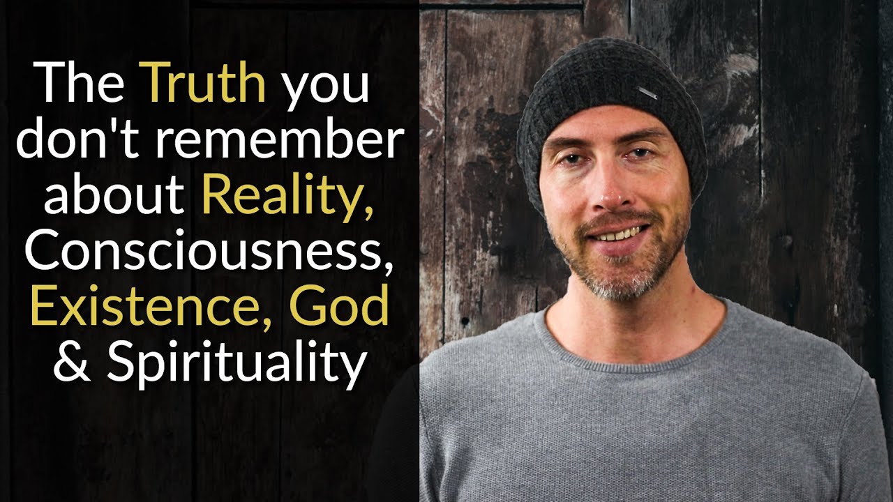 The Truth you don’t remember about Reality, Consciousness, Existence, God & Spirituality