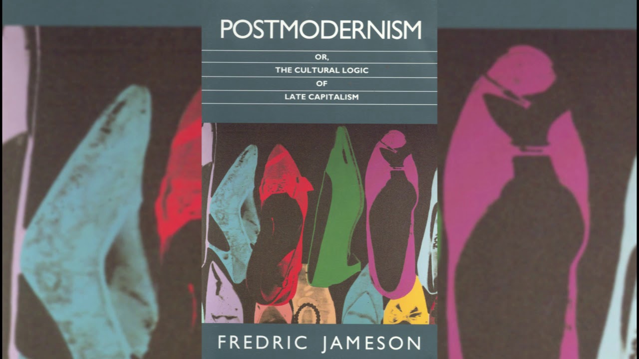 Fredric Jameson – Postmodernism, or, The Cultural Logic of Late Capitalism Ch. 07-08