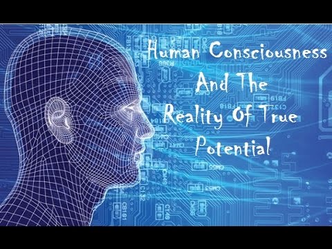 Human Consciousness And The Reality Of True Potential