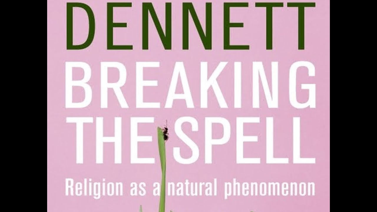 Breaking the Spell by Daniel Dennett [The Best Bits]