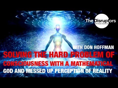 Don Hoffman – Solving Hard Problem of Consciousness with Math Based God and False Reality