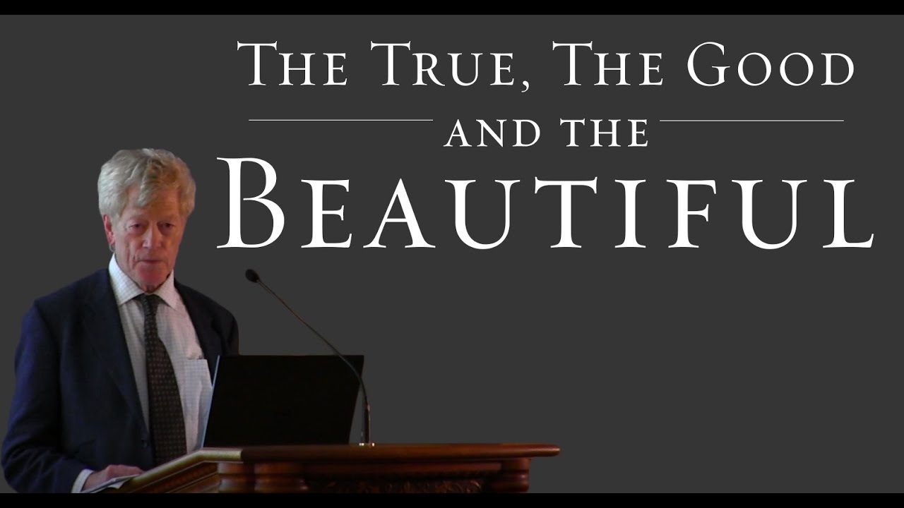 Roger Scruton – The True, the Good and the Beautiful