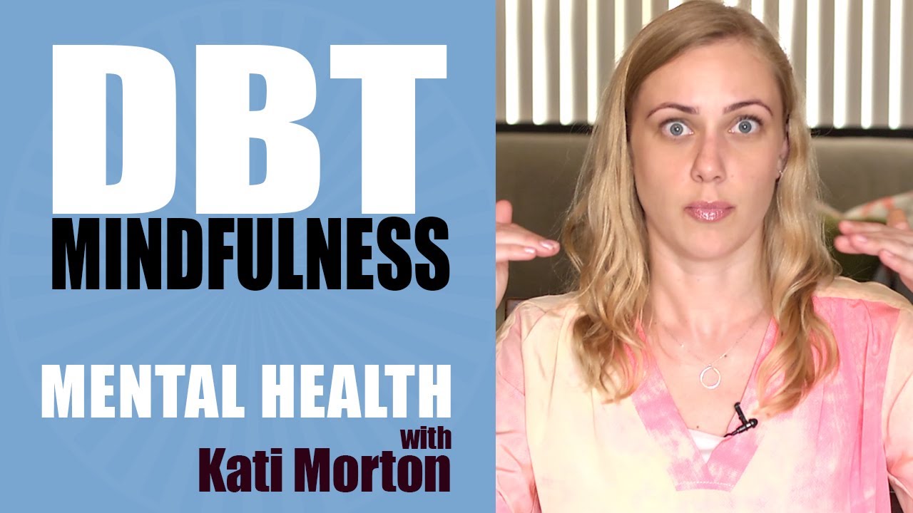 Dialectical behavior therapy (DBT) & Mindfulness – Mental Heath Videos with Kati Morton