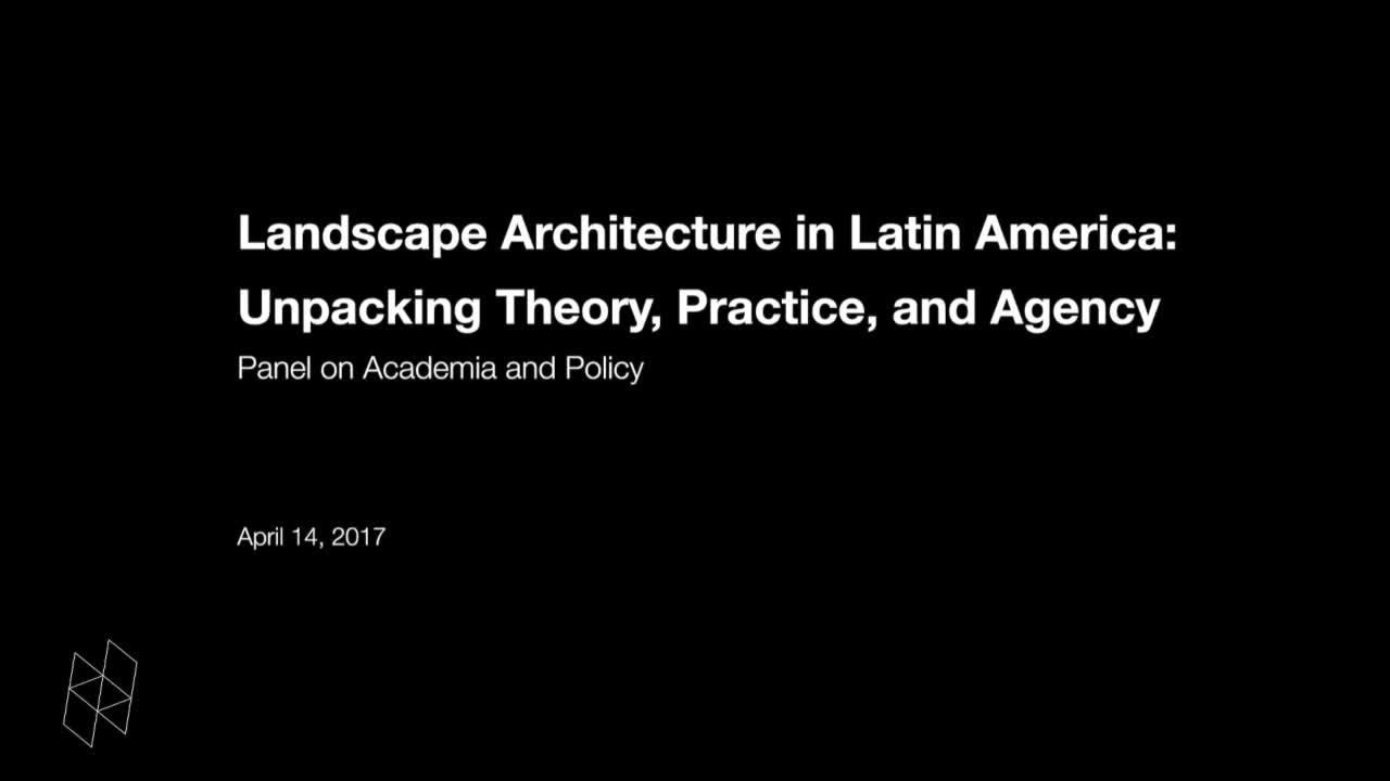 Landscape Architecture in Latin America: Unpacking Theory, Practice, and Agency, Panel 2