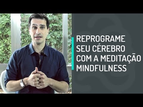 REPROGRAME O SEU CÉREBRO COM A MEDITAÇÃO MINDFULNESS