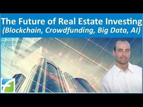 The Future of Real Estate Investing (Blockchain, Crowdfunding, Big Data, Artificial Intelligence)