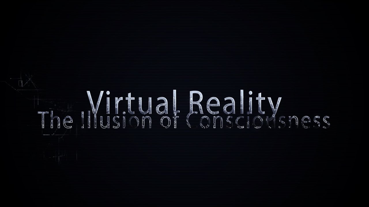 Virtual Reality (The Illusion of Consciousness)