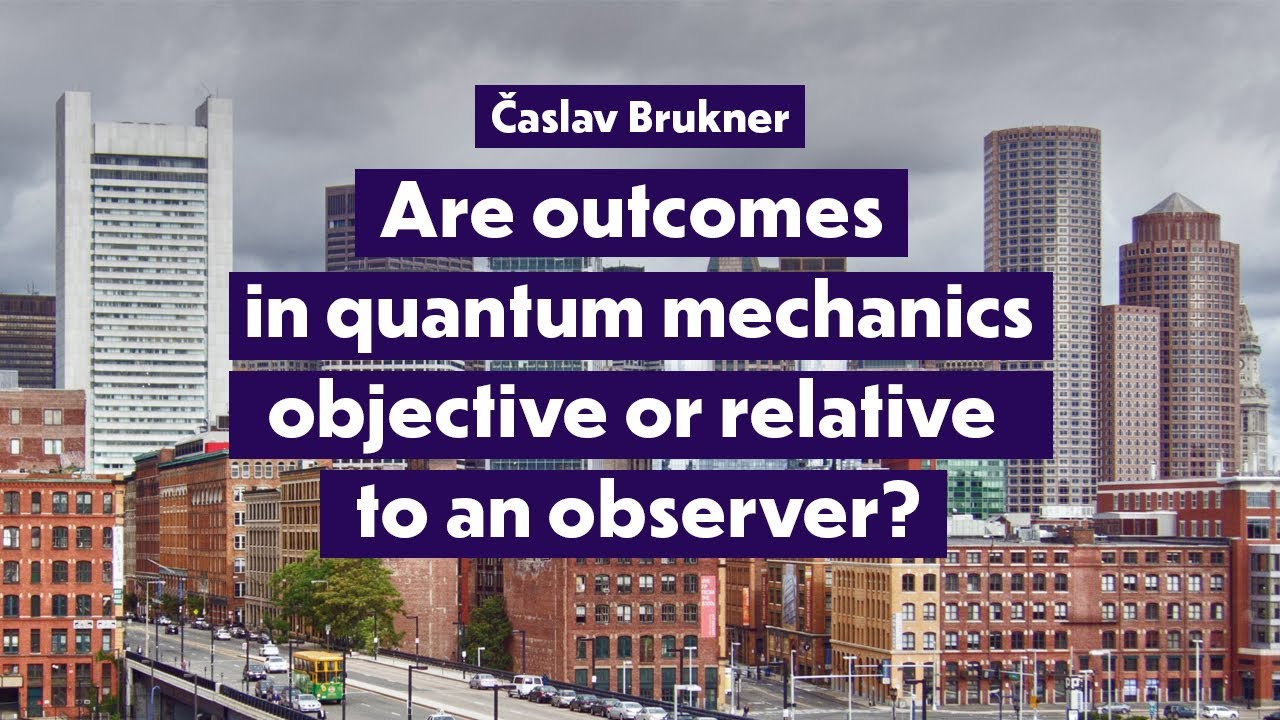 Are Outcomes in Quantum Mechanics Objective or Relative to an Observer? | Caslav Brukner