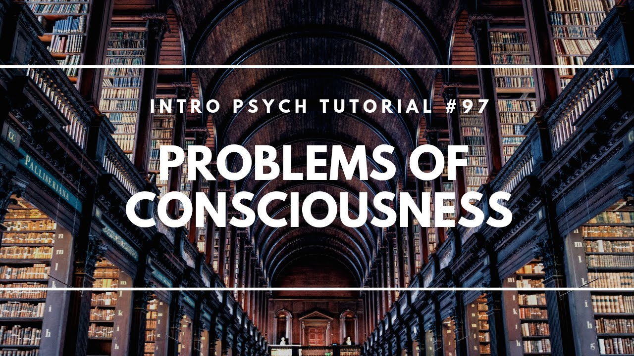Problems of Consciousness (Intro Psych Tutorial #97)