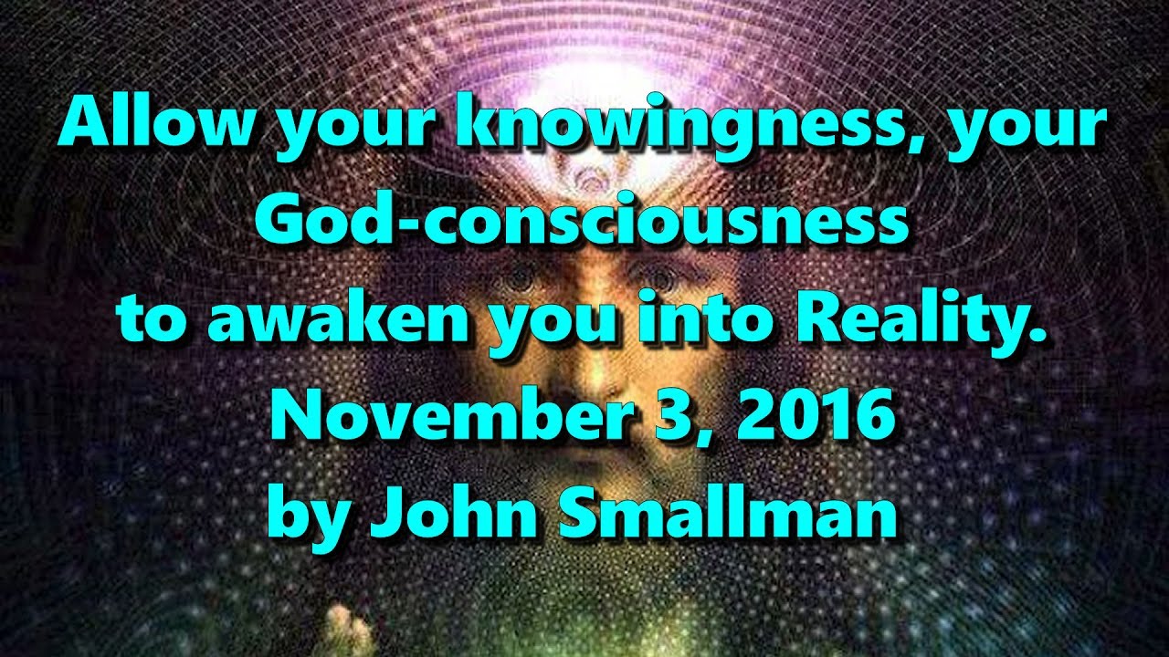 Allow your knowingness, your God consciousness to awaken you into Reality