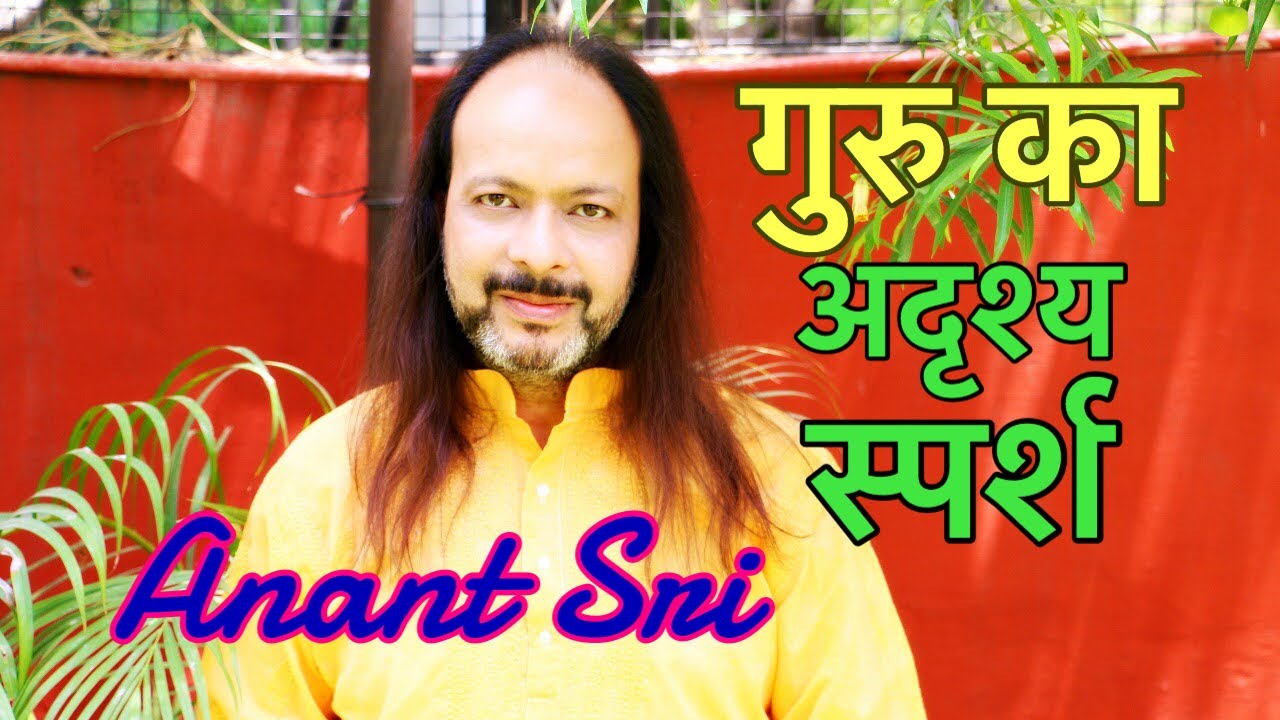 गुरु का अदृश्य स्पर्श – Invisible and subtle touch of Guru – Anant Sri