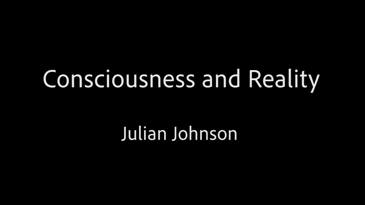 Consciousness and Reality — Julian Johnson