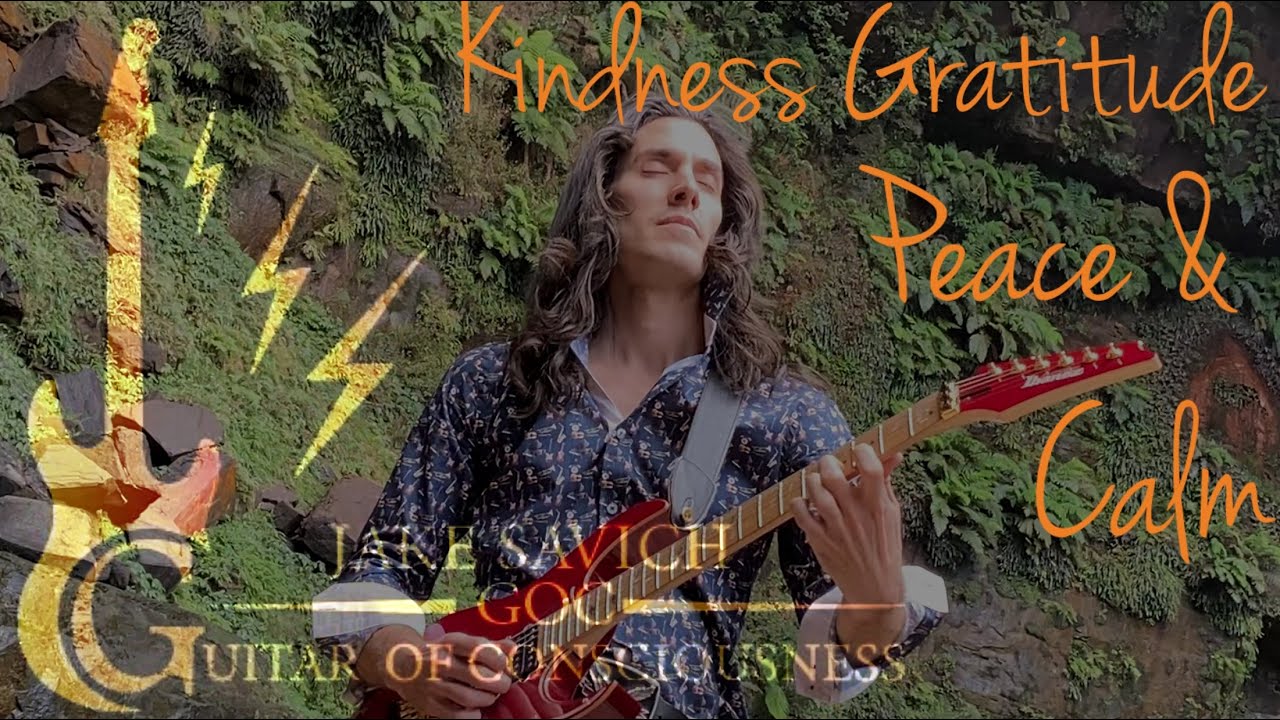 Kindness Gratitude Peace & Calm “Guitar of Consciousness” with Jake Savich