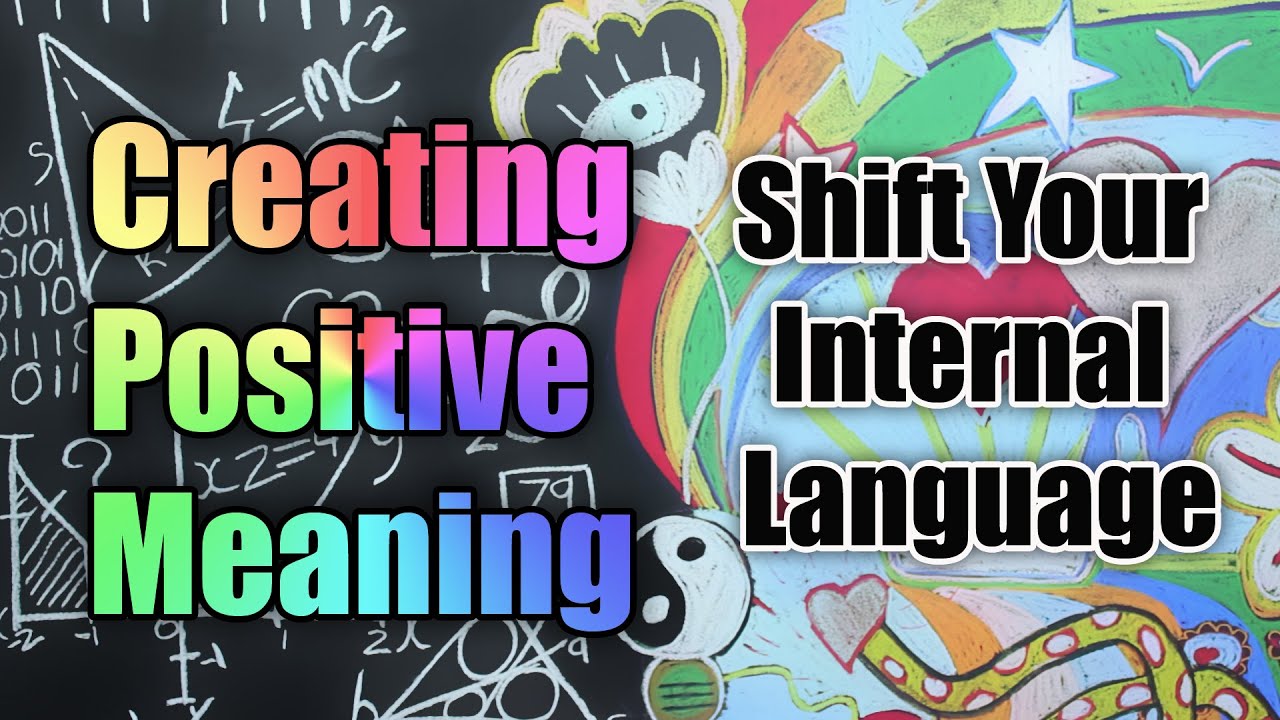 Creating Positive Meaning – Shift Your Internal Language