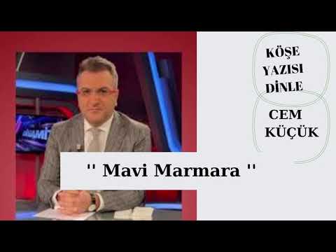 Cem Küçük ;  MAVİ MARMARA  ! köşe yazı dinle