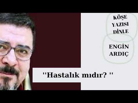 Engin Ardıç  ; HASATALIK MIDIR?? !!!! köşe yazısı dinliyorum