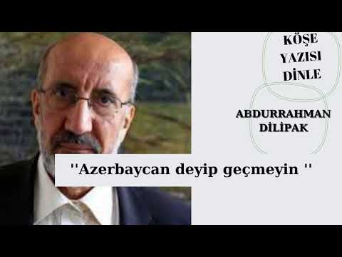 Abdurrahman Dilipak ; AZERBEYCAN DEYİP GEÇMEYİN ! köşe yazı dinle!