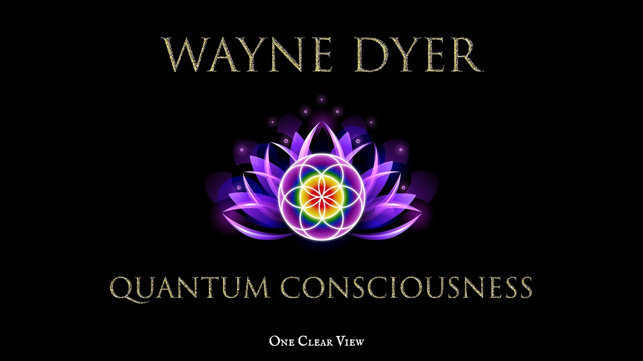 Wayne Dyer: Consciousness, Energy, & Quantum Physics