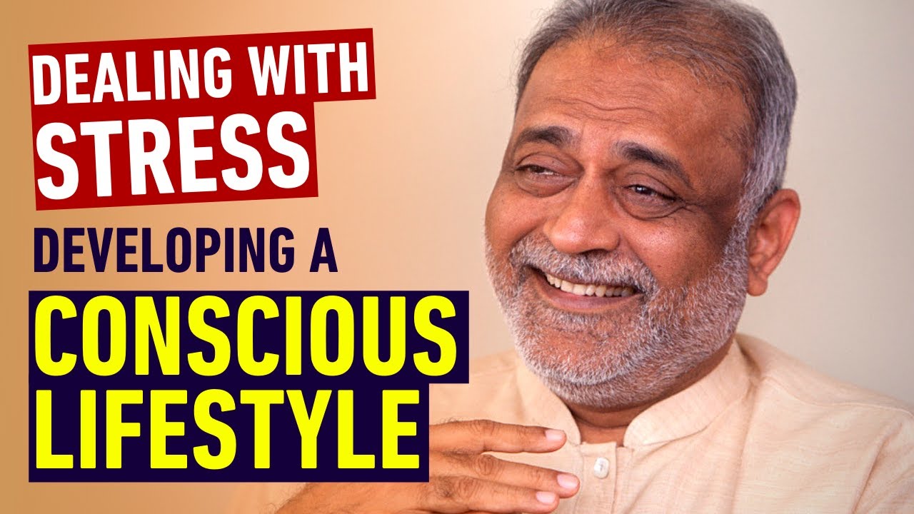 Dealing with Stress, Developing a Conscious Lifestyle | Daaji