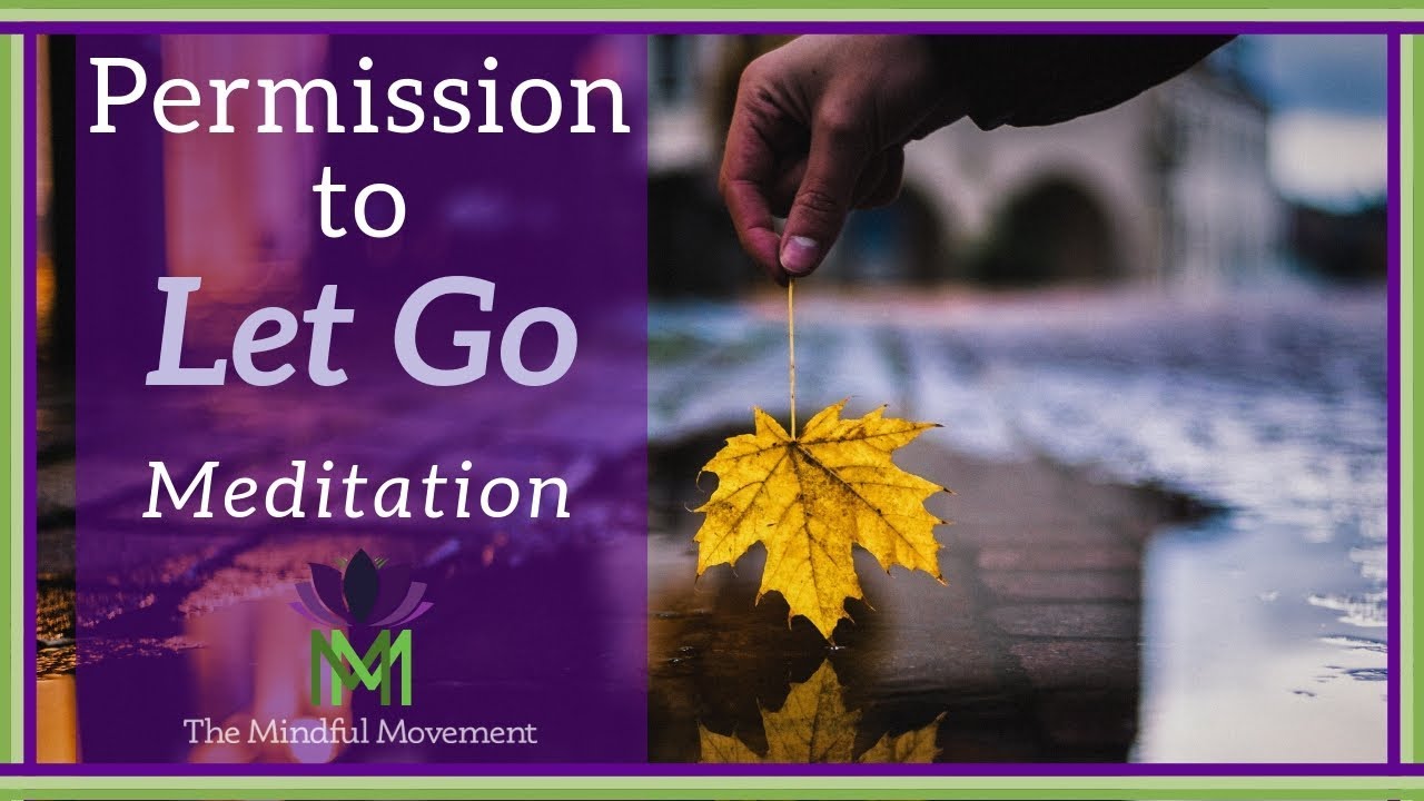 Give Yourself Permission to Let Go:  A Guided Meditation Practice / Mindful Movement