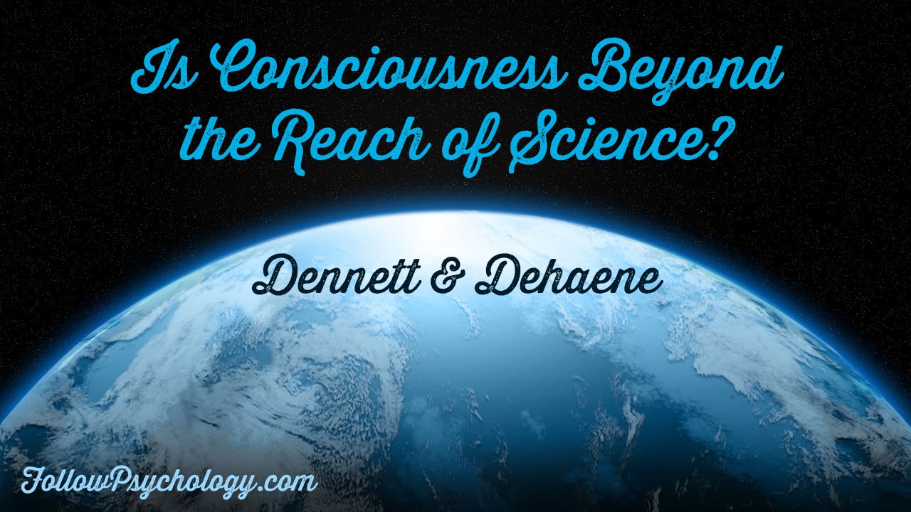 Is Consciousness Beyond the Reach of Science? – Dennett & Dehaene