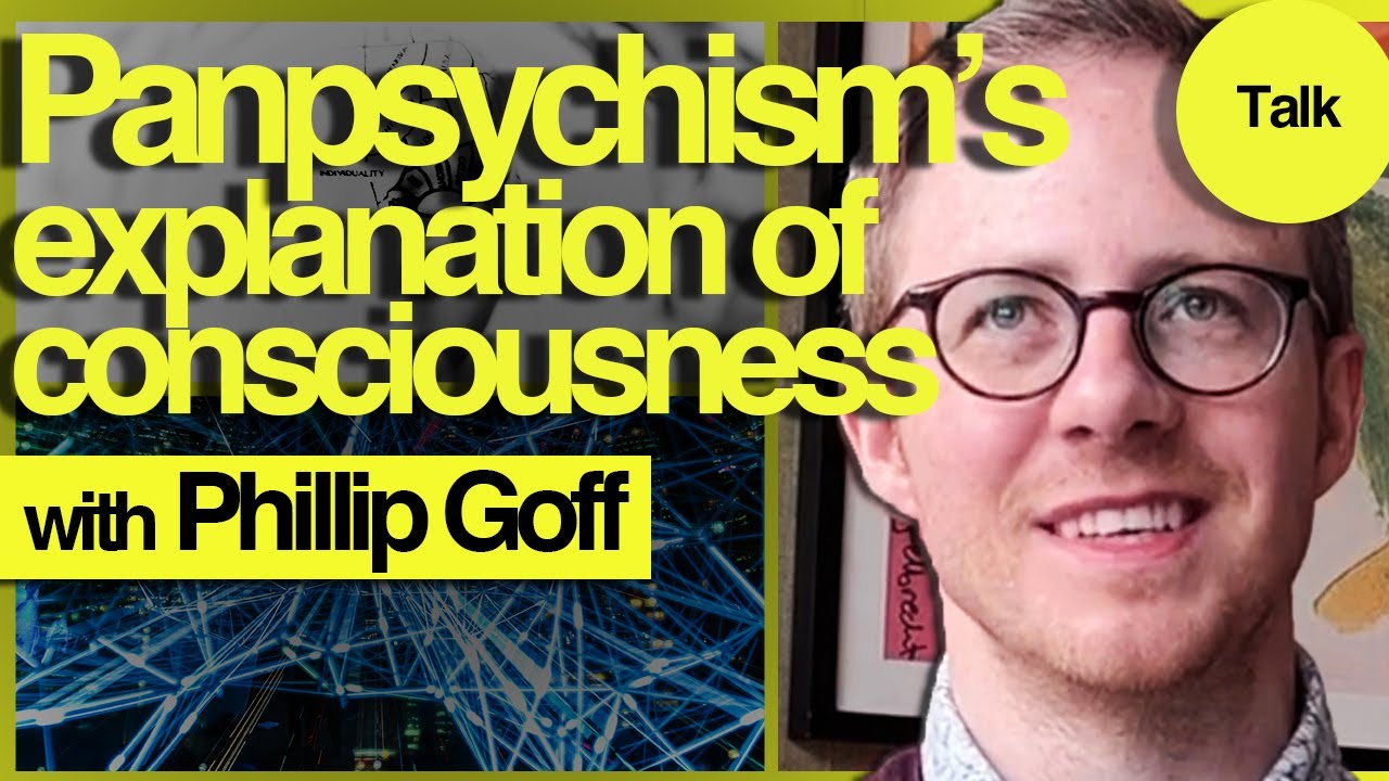 How Panpsychism Explains Consciousness | Phillip Goff