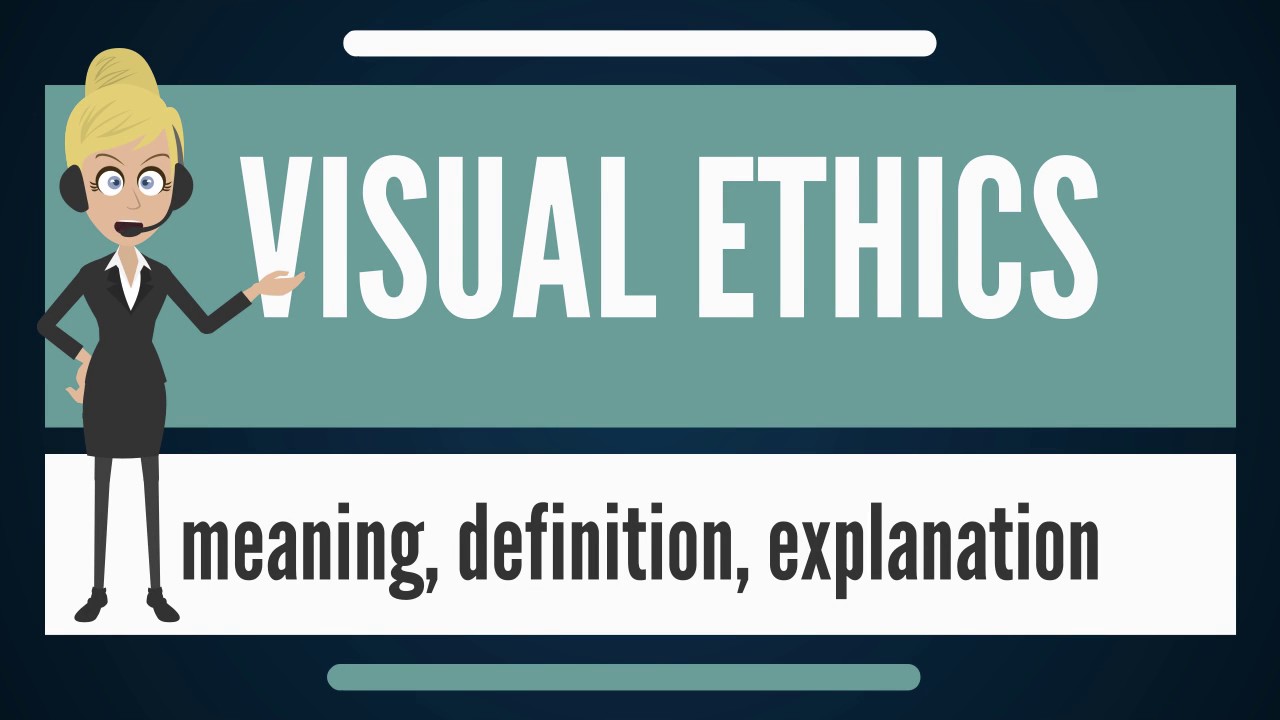 What is VISUAL ETHICS? What does VISUAL ETHICS mean? VISUAL ETHICS meaning, definition & explanation