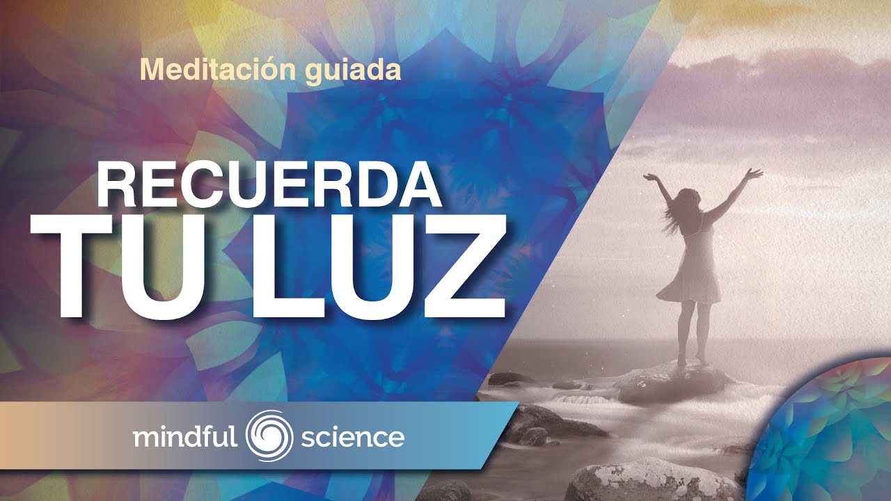 MEDITACIÓN GUIADA: ACTIVA VOLUNTARIAMENTE ESTADOS DE BIENESTAR/ RECUERDA TU LUZ/ MINDFUL SCIENCE