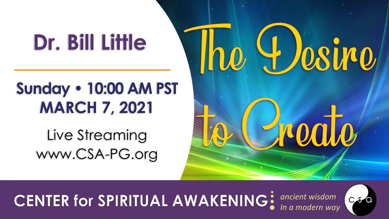 FEBRUARY 7 2021,  THE DESIRE TO CREATE – CSA SUNDAY WITH DR. BILL LITTLE