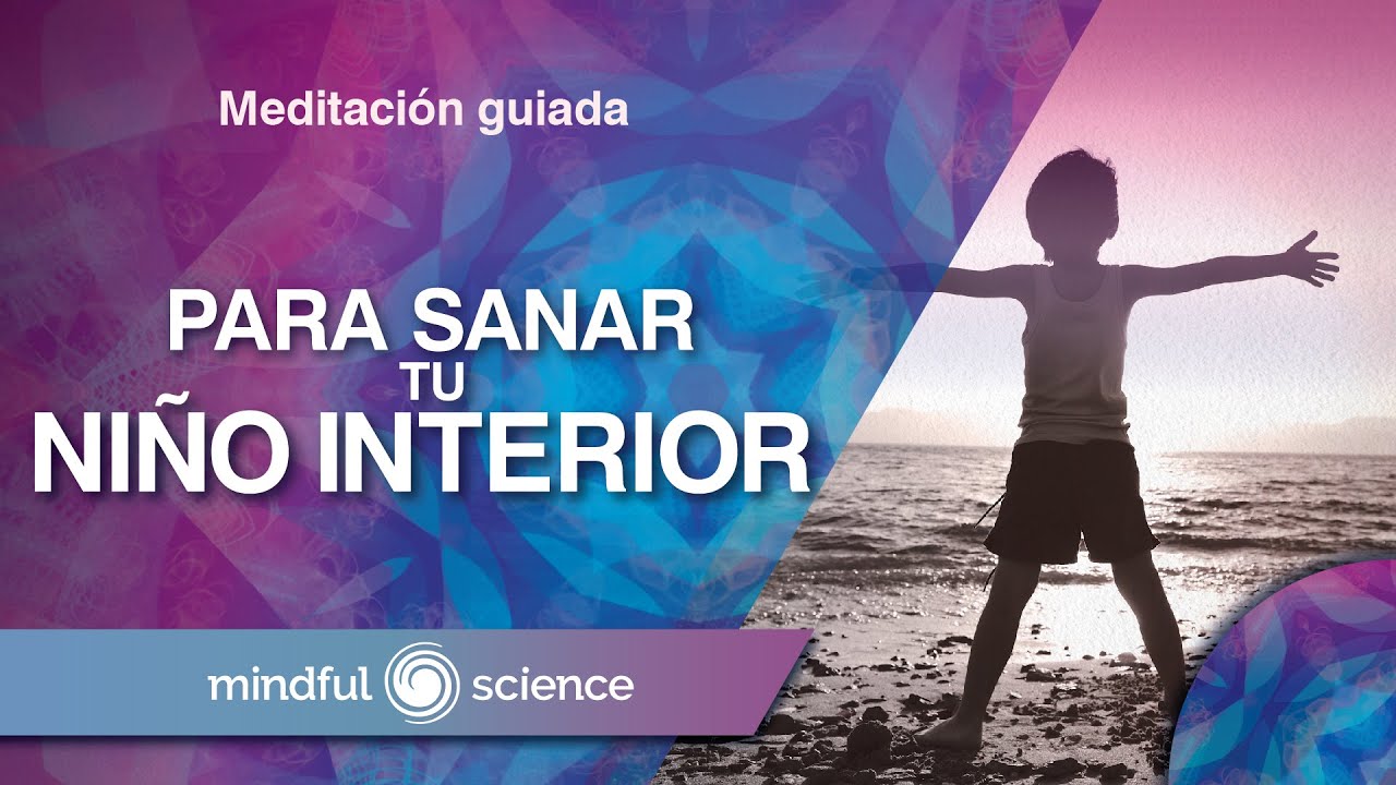 MEDITACIÓN GUIADA PARA SANAR A TU NIÑO INTERIOR | MINDFUL SCIENCE
