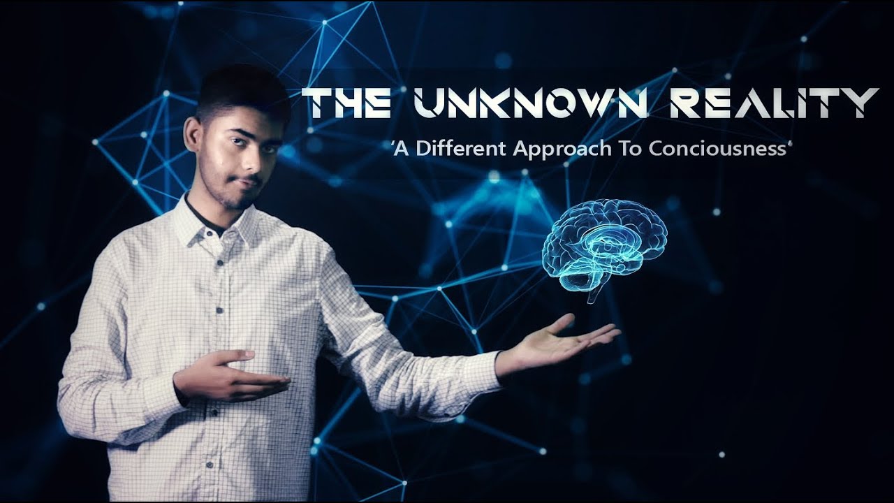 The Unknown Reality : A Different Approach To Consciousness (Breakthrough Junior Challenge 2018)