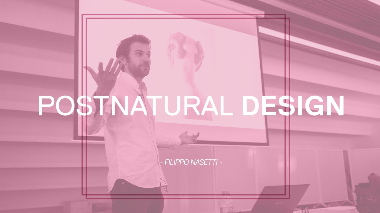 Postnatural Design | Filippo Nassetti | Masterclass