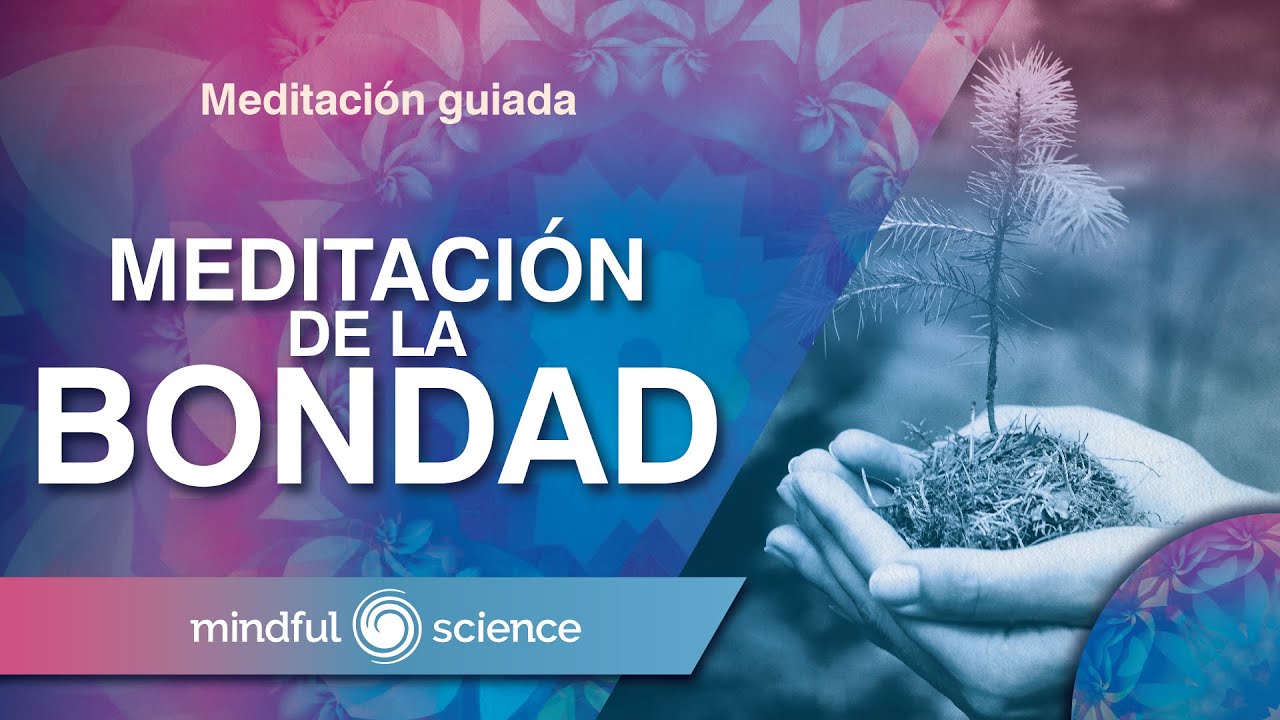 MEDITACIÓN GUIADA: ATENCIÓN ENFOCADA EN LA BONDAD | MINDFUL SCIENCE