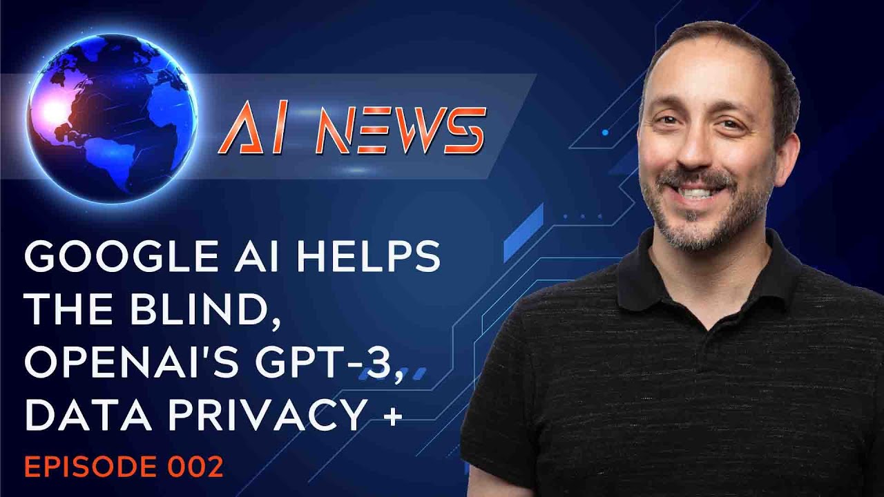 Google AI Helps the Blind, OpenAI's GPT-3, Data Privacy + | AI News