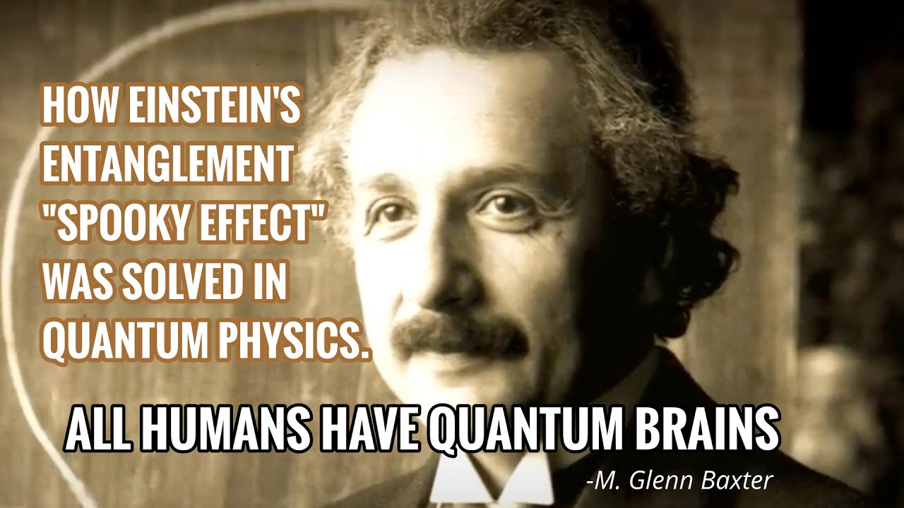 How Einstein's entanglement "spooky effect" was solved in Quantum Physics   By M  Glenn Baxter 75 ye