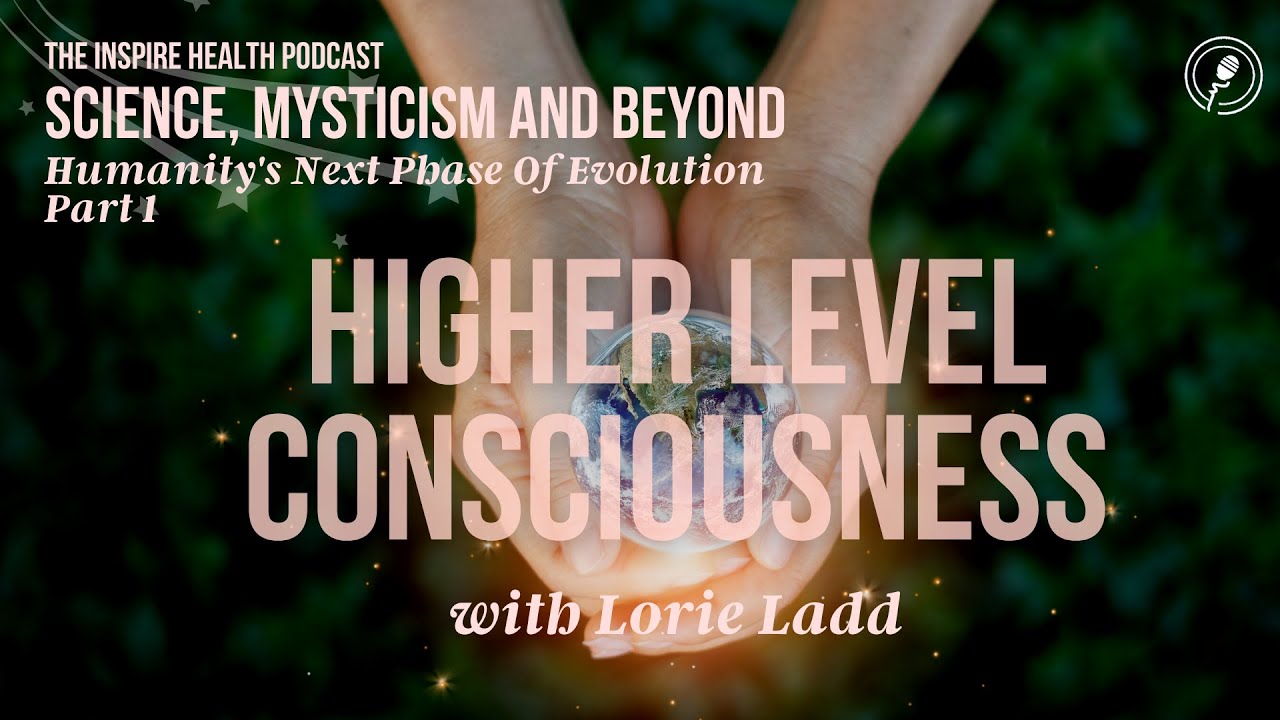 Lorie Ladd Explains Higher Level Consciousness | Science, Mysticism & Beyond