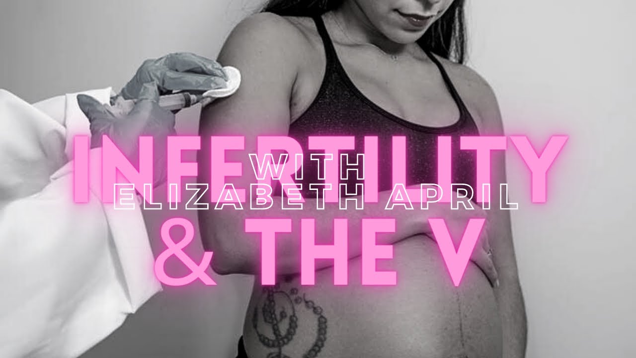 Infertility & The V (Elizabeth April)