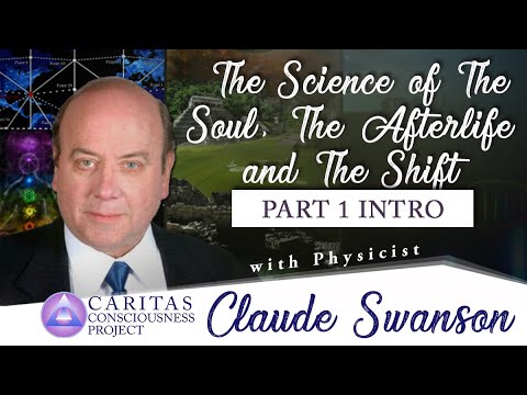 The Science of The Soul, The Afterlife & The Shift w/ Claude Swanson : Part 1 Intro (FULL RECORDING)