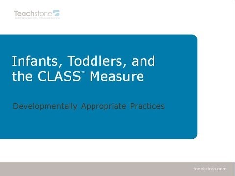 Infants, Toddlers, and the CLASS Measure: Developmentally Appropriate Practices