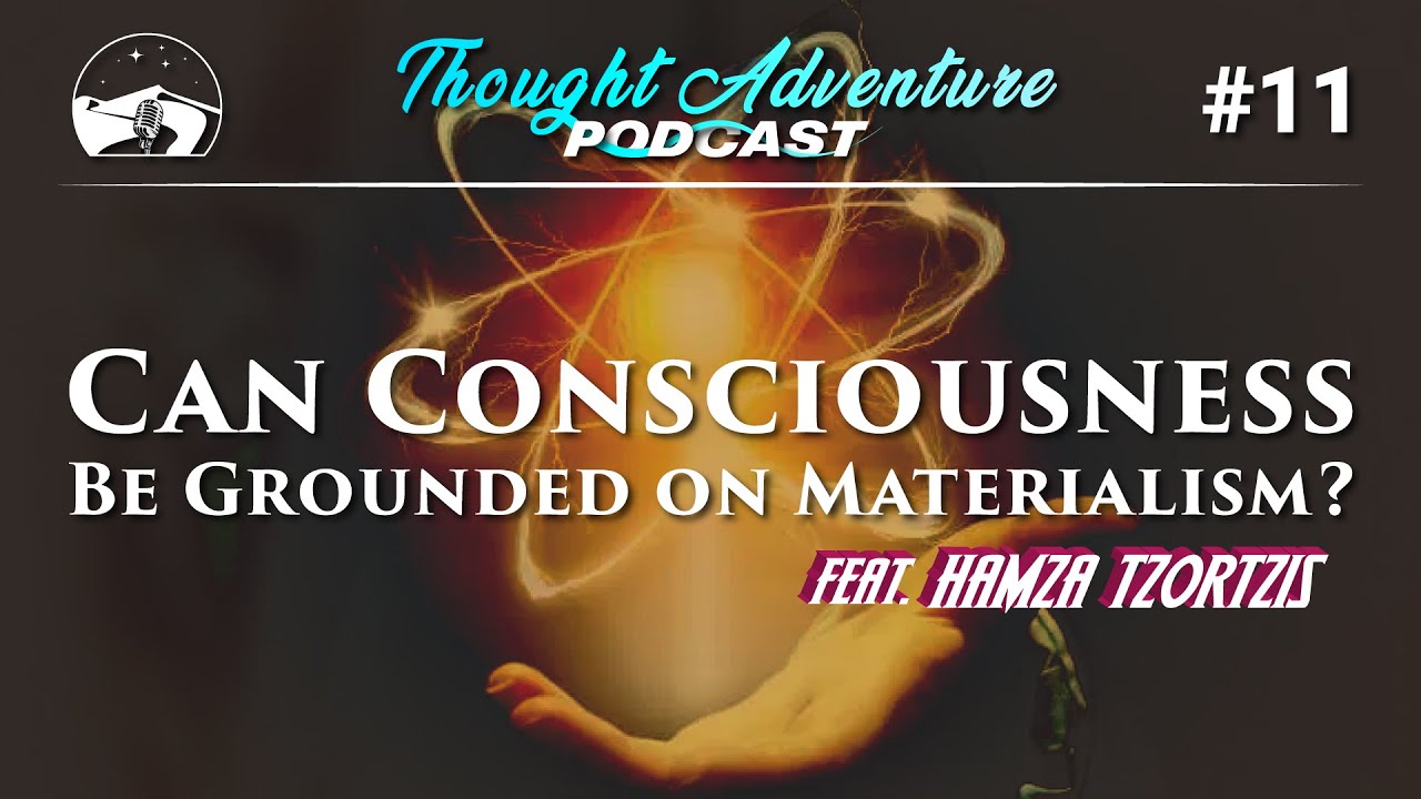 Can Consciousness Be Grounded on Materialism? feat. Hamza Tzortzis | Thought Adventure Podcast #11